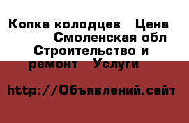 Копка колодцев › Цена ­ 2 800 - Смоленская обл. Строительство и ремонт » Услуги   